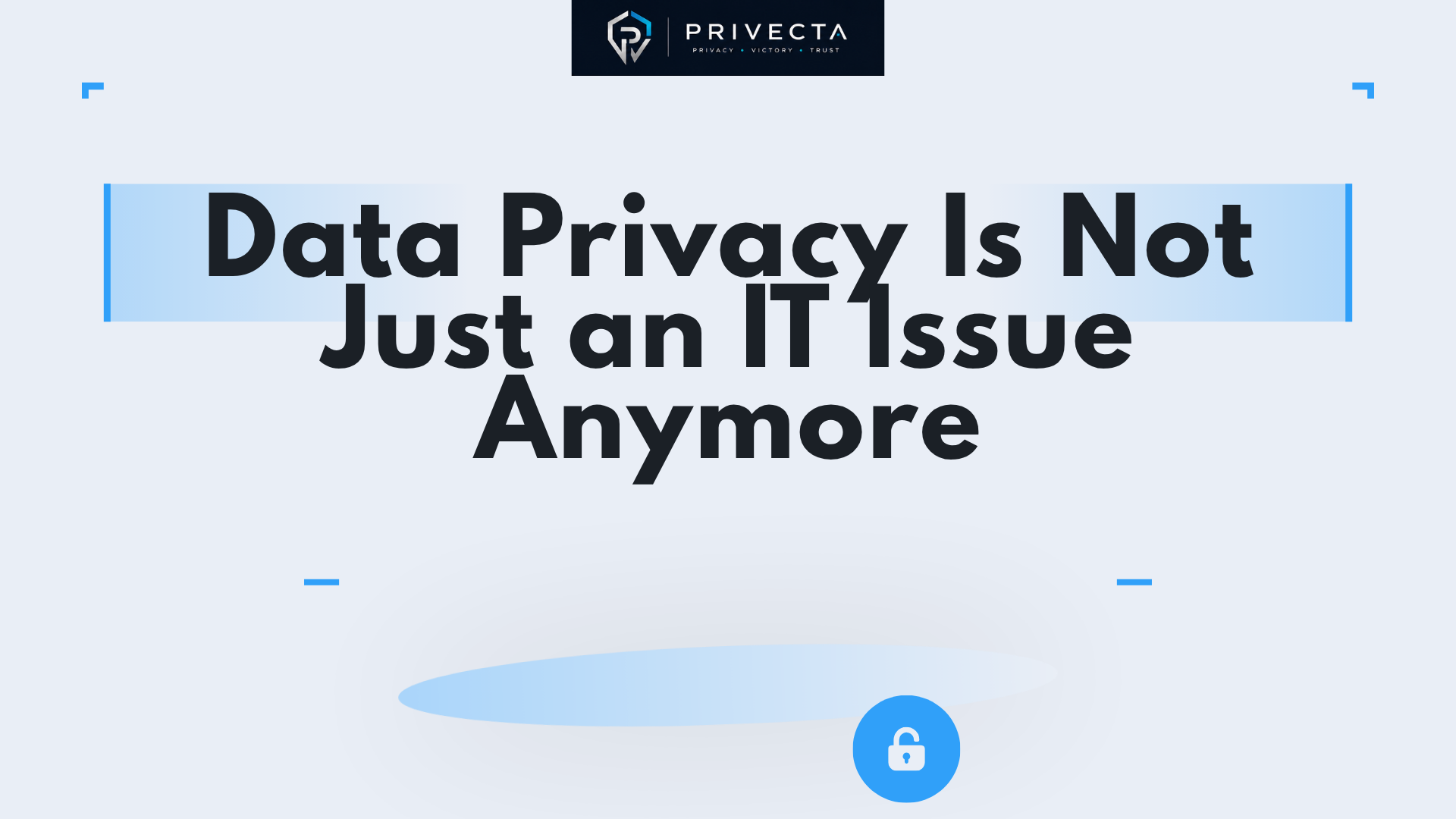 Data Privacy Is Not Just an IT Issue Anymore