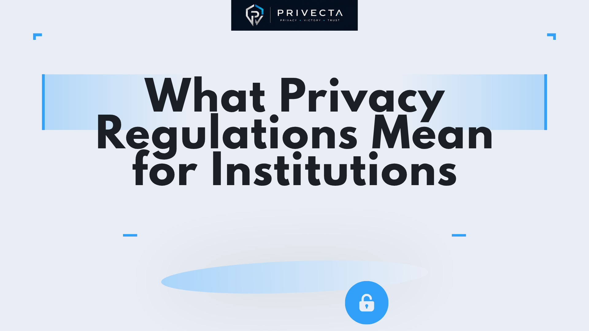 What Privacy Regulations Mean for Institutions