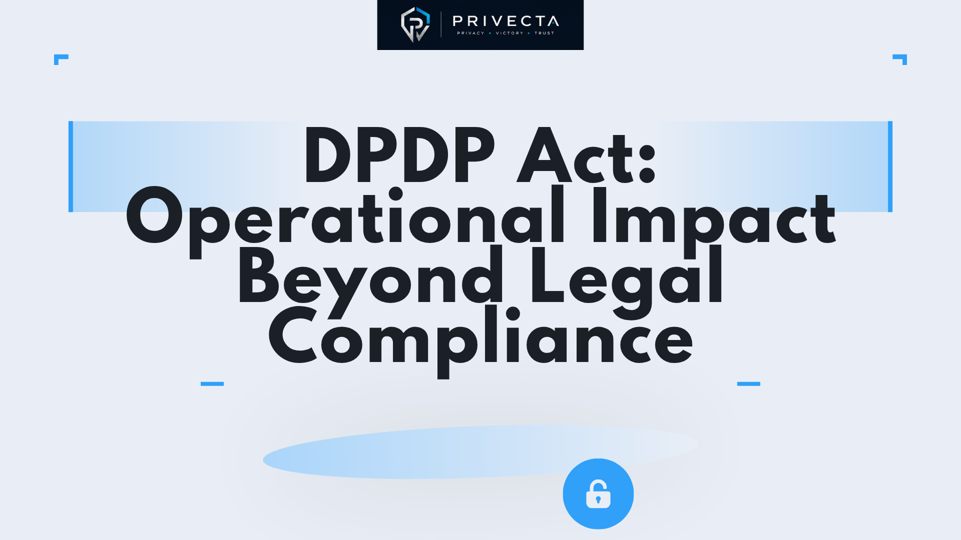 DPDP Act: Operational Impact Beyond Legal Compliance